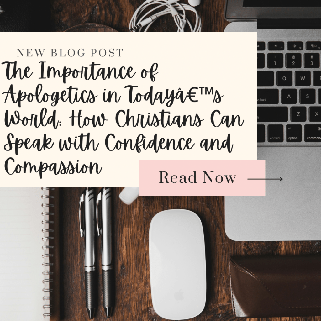 The Importance of Apologetics in Today’s World: How Christians Can Speak with Confidence and&nbsp;Compassion