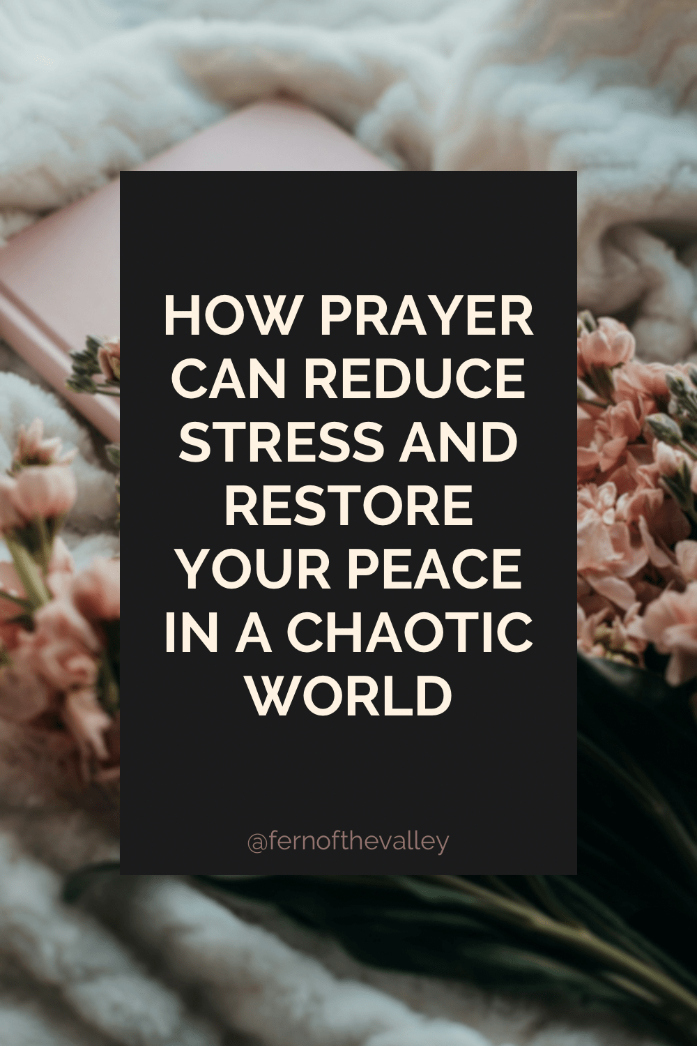 How Prayer Can Reduce Stress and Restore Your Peace in a Chaotic&nbsp;World