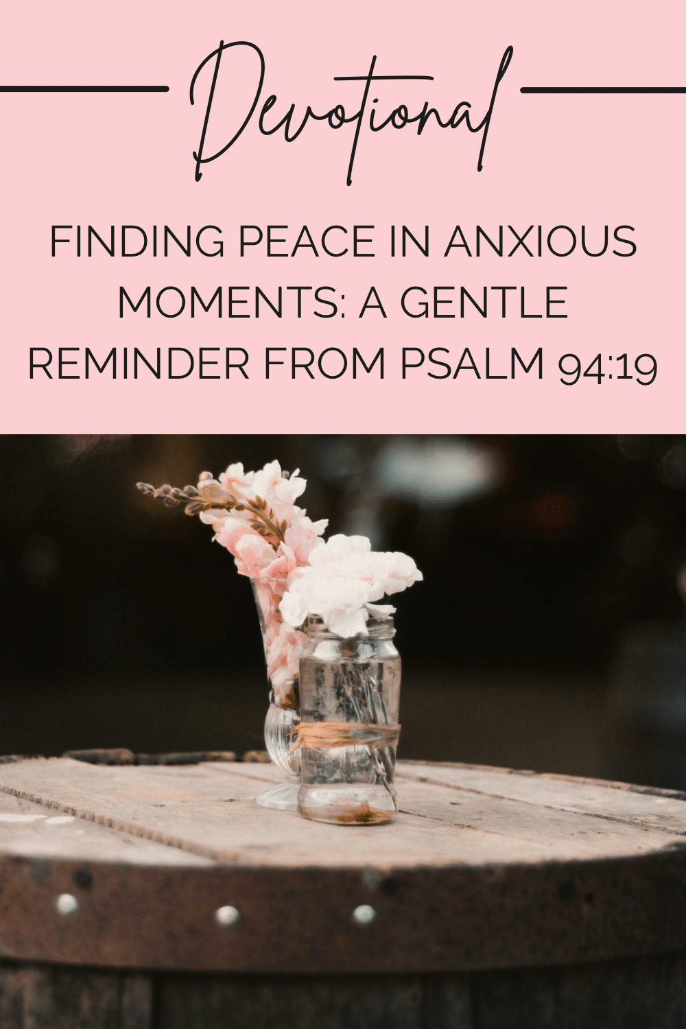 Devotional: Finding Peace in Anxious Moments: A Gentle Reminder from Psalm&nbsp;94:19