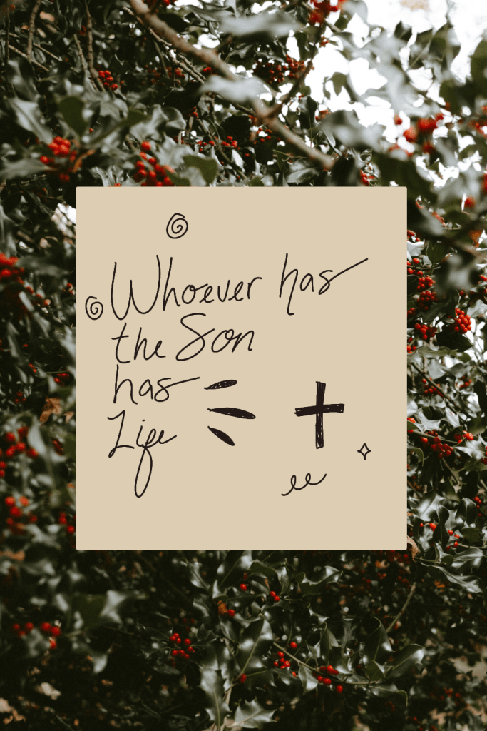 Handwritten Bible verse graphic from 1 John 5:12 “Whoever has the Son has life” with cross symbol on beige note overlay against winter holly berries background – calming Christian phone wallpaper for anxiety relief, overcoming christian anxiety about salvation fear, and finding eternal assurance in Jesus.
